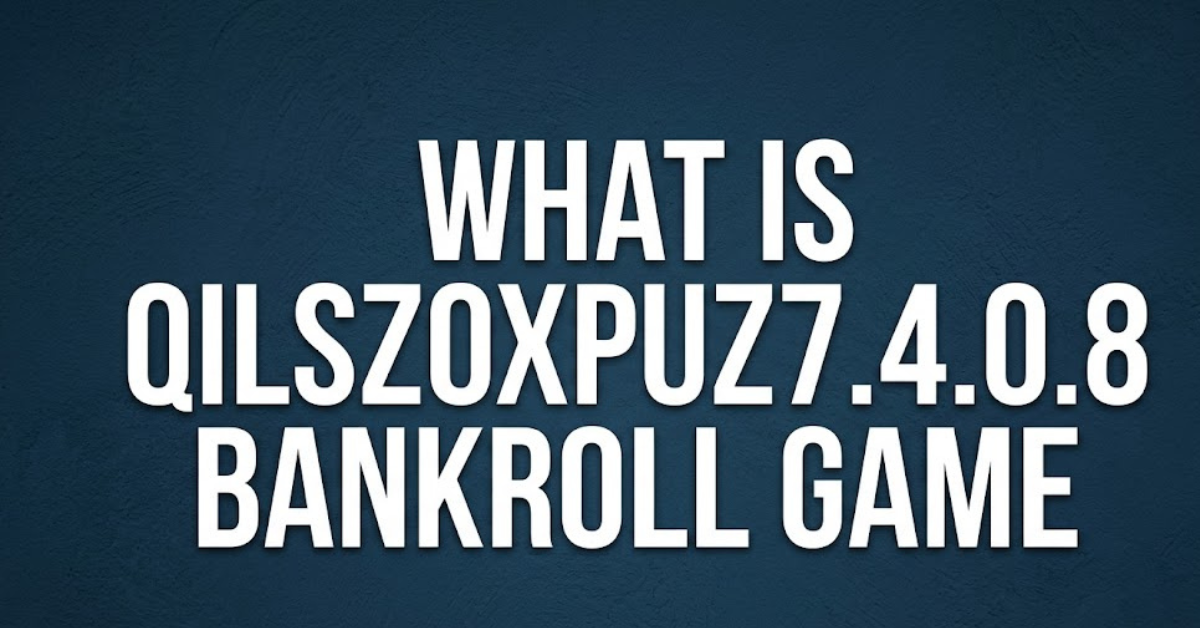 What Is Qilszoxpuz7.4.0.8 Bankroll Game? Full Breakdown