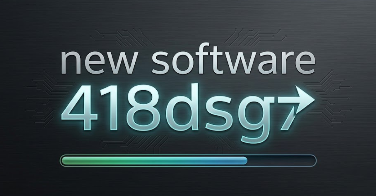 New Software 418dsg7: Complete Guide, Features & Fixes