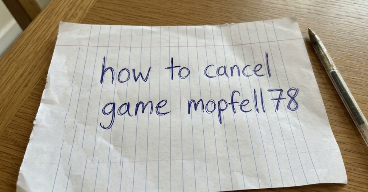 How to Cancel Game Mopfell78: A Complete Step-by-Step Guide
