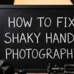 How to Fix Shaky Hands Photography: A Complete Guide